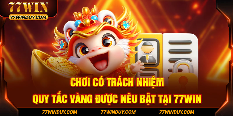 Chơi có trách nhiệm - quy tắc vàng được nêu bật tại 77WIN 