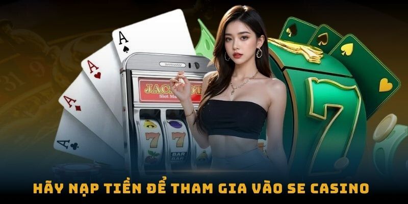 Hãy nạp tiền để tham gia vào Se Casino