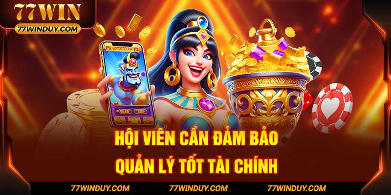 Hội viên cần đảm bảo quản lý tốt tài chính