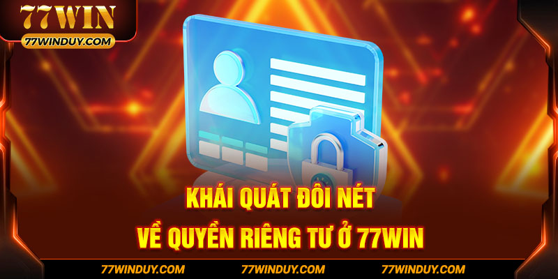 Khái quát đôi nét về quyền riêng tư ở 77WIN