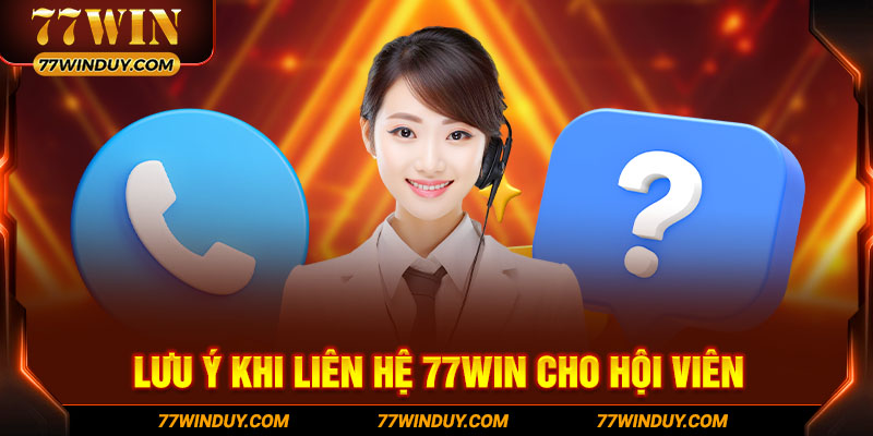 Lưu ý khi liên hệ 77win cho hội viên